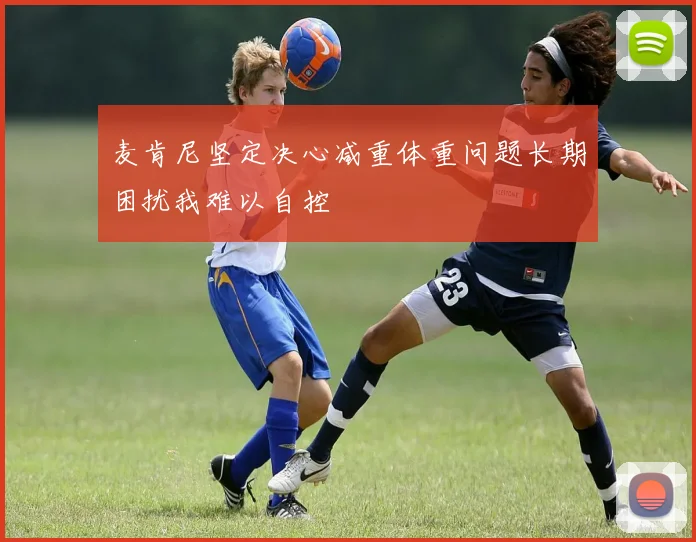麦肯尼坚定决心减重体重问题长期困扰我难以自控