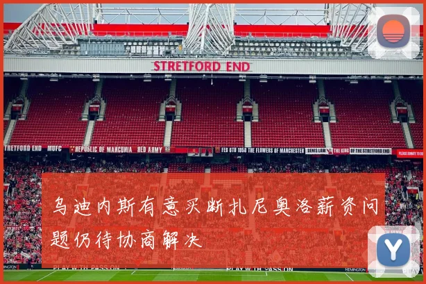 乌迪内斯有意买断扎尼奥洛薪资问题仍待协商解决