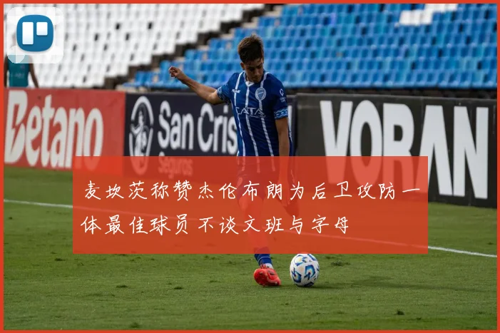 麦坎茨称赞杰伦布朗为后卫攻防一体最佳球员不谈文班与字母